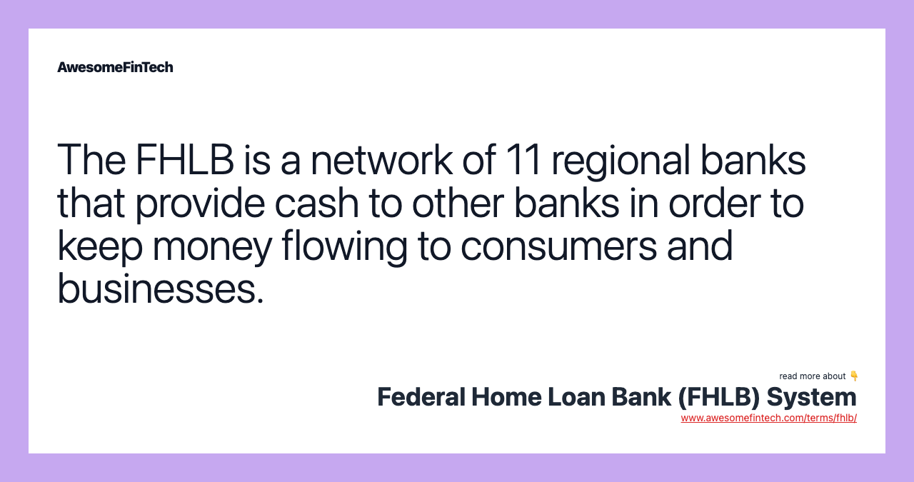 The FHLB is a network of 11 regional banks that provide cash to other banks in order to keep money flowing to consumers and businesses.