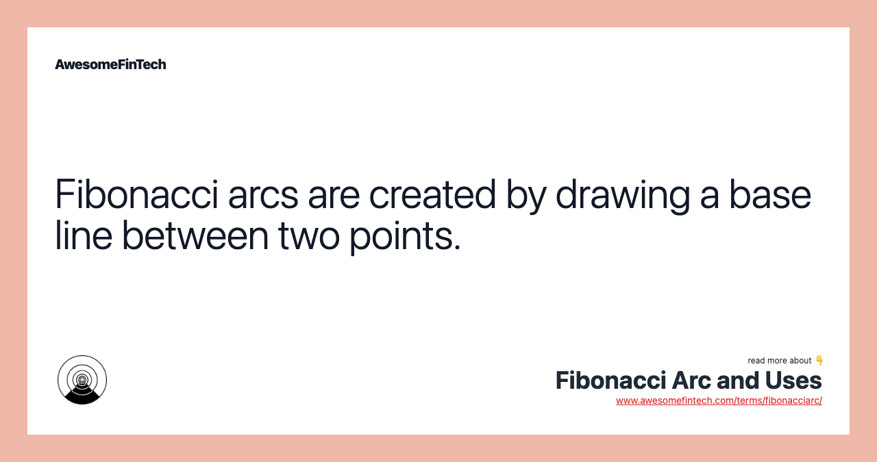 Fibonacci arcs are created by drawing a base line between two points.