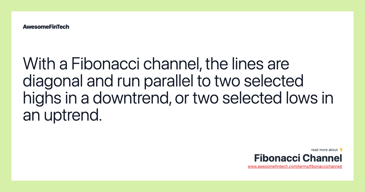 With a Fibonacci channel, the lines are diagonal and run parallel to two selected highs in a downtrend, or two selected lows in an uptrend.