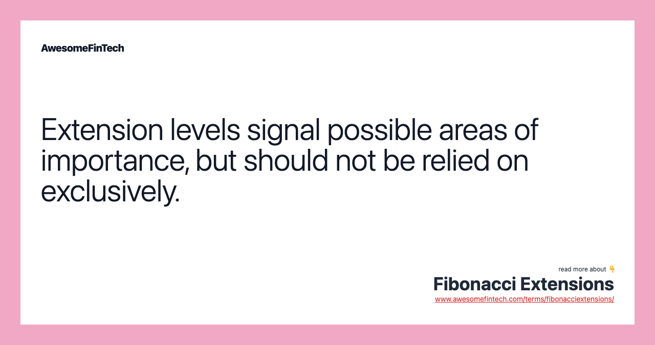 Extension levels signal possible areas of importance, but should not be relied on exclusively.