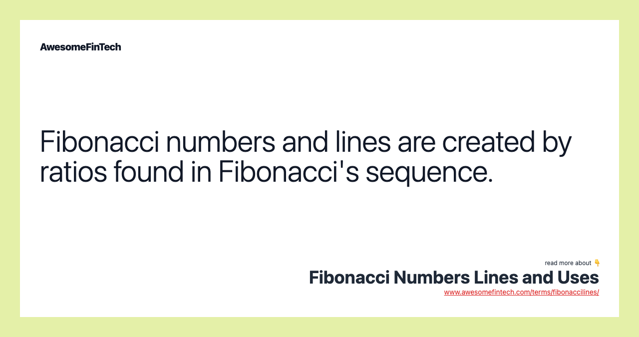 Fibonacci numbers and lines are created by ratios found in Fibonacci's sequence.