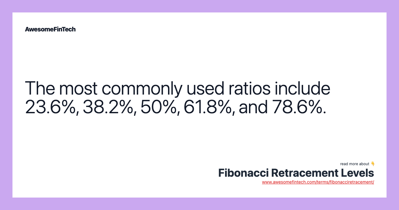 The most commonly used ratios include 23.6%, 38.2%, 50%, 61.8%, and 78.6%.