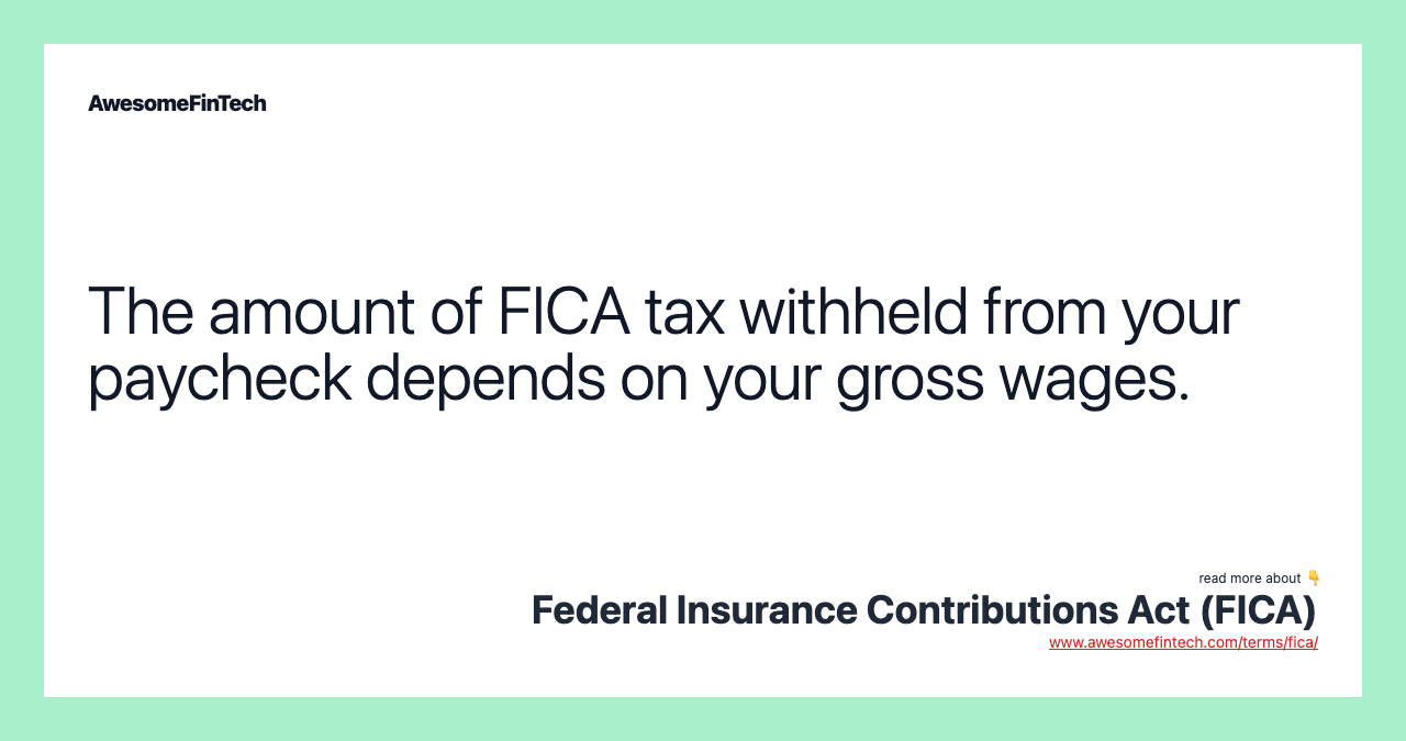 The amount of FICA tax withheld from your paycheck depends on your gross wages.