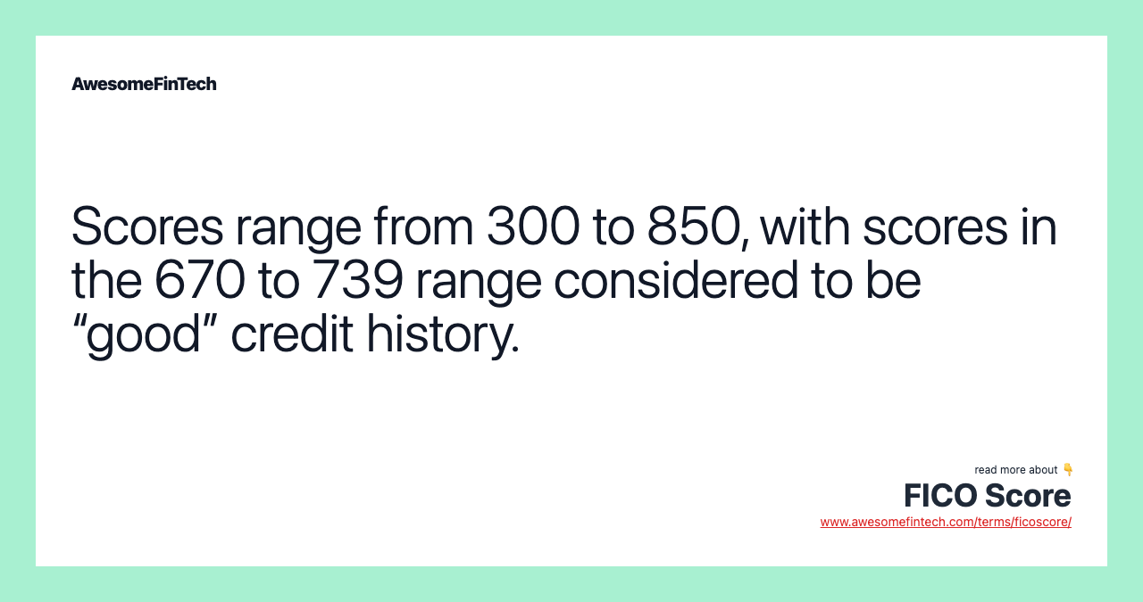 Scores range from 300 to 850, with scores in the 670 to 739 range considered to be “good” credit history.