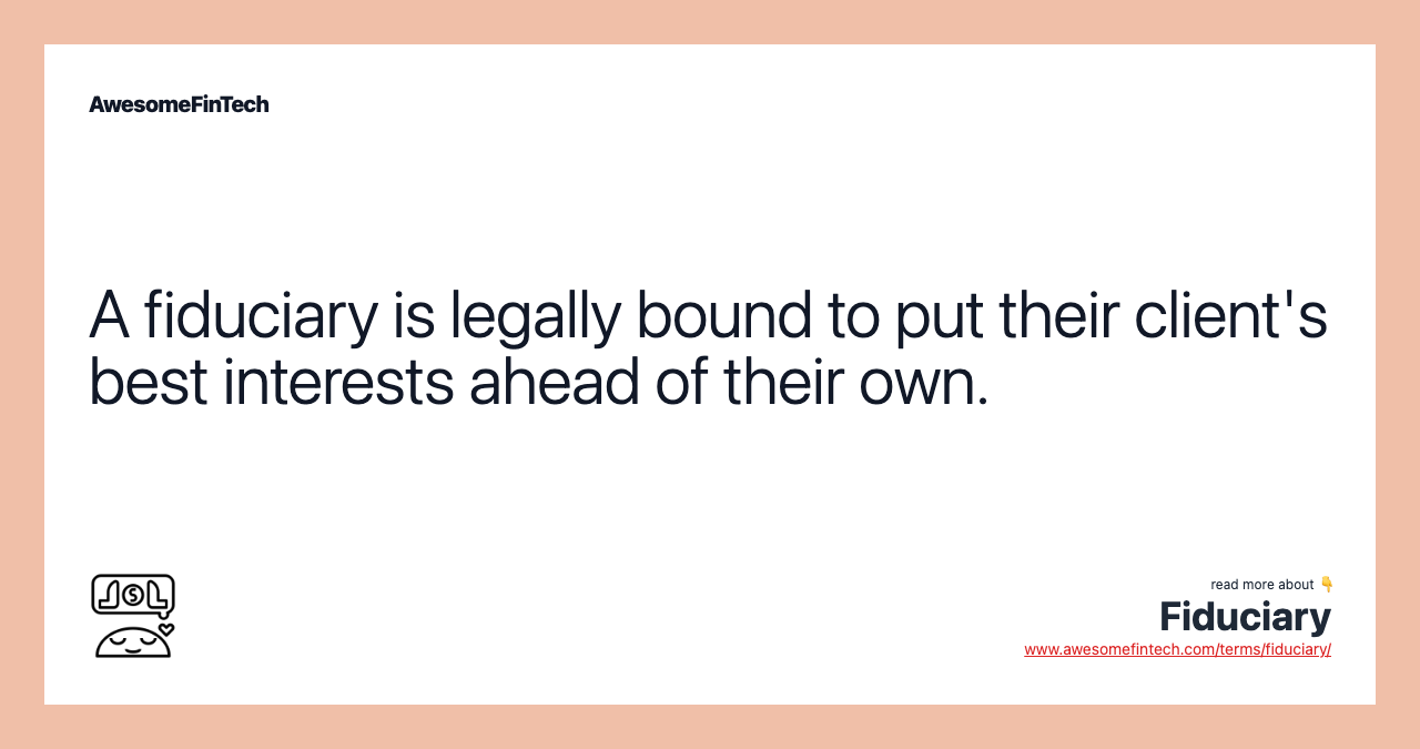 A fiduciary is legally bound to put their client's best interests ahead of their own.