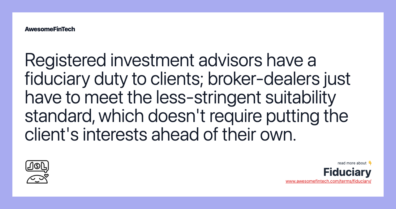 Registered investment advisors have a fiduciary duty to clients; broker-dealers just have to meet the less-stringent suitability standard, which doesn't require putting the client's interests ahead of their own.