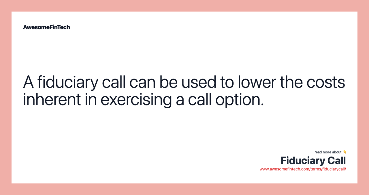 A fiduciary call can be used to lower the costs inherent in exercising a call option.