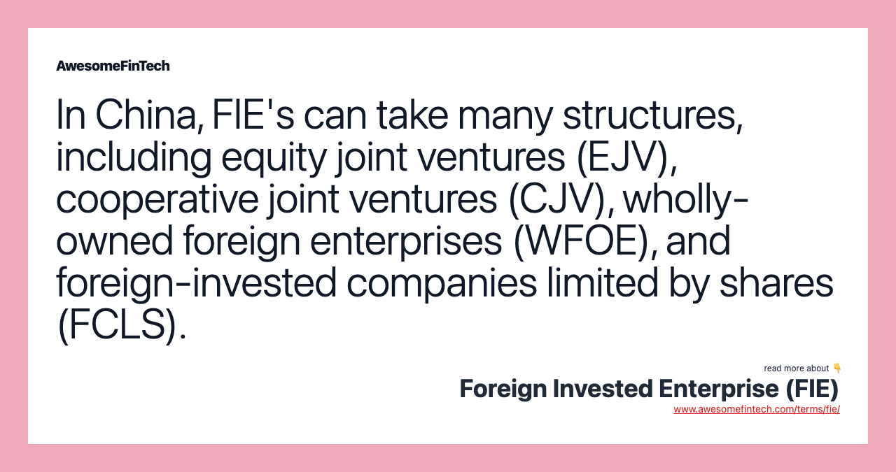 In China, FIE's can take many structures, including equity joint ventures (EJV), cooperative joint ventures (CJV), wholly-owned foreign enterprises (WFOE), and foreign-invested companies limited by shares (FCLS).