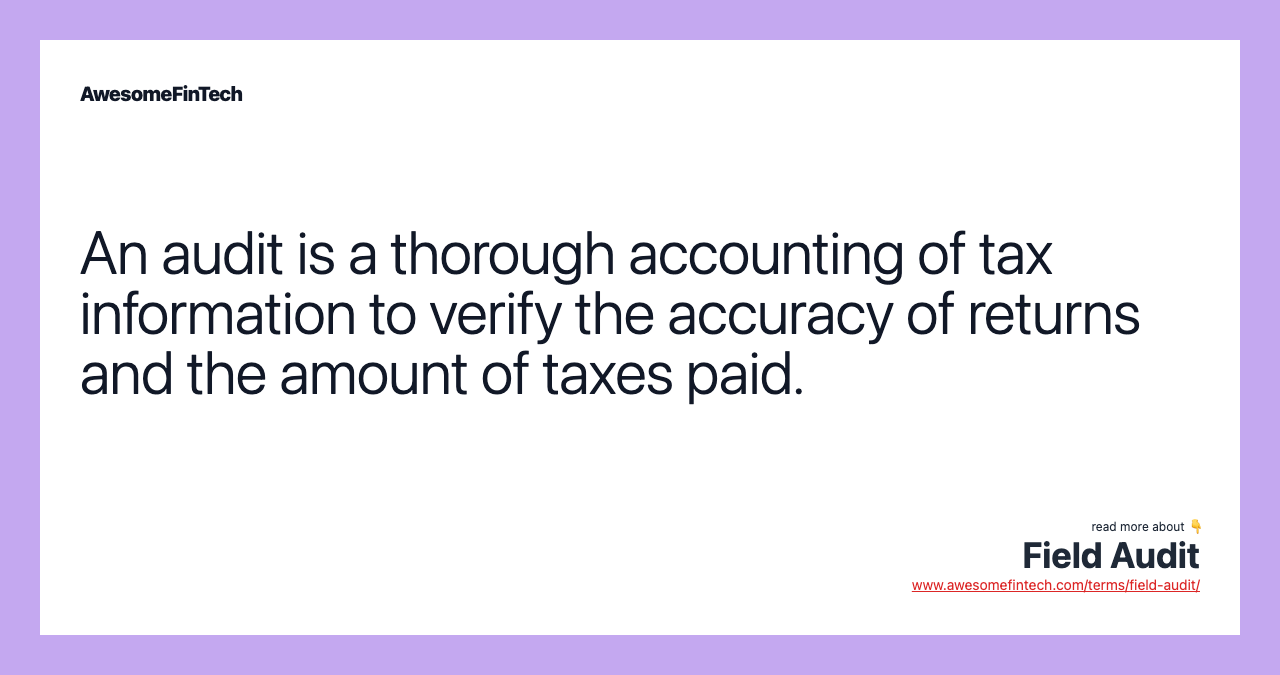 An audit is a thorough accounting of tax information to verify the accuracy of returns and the amount of taxes paid.