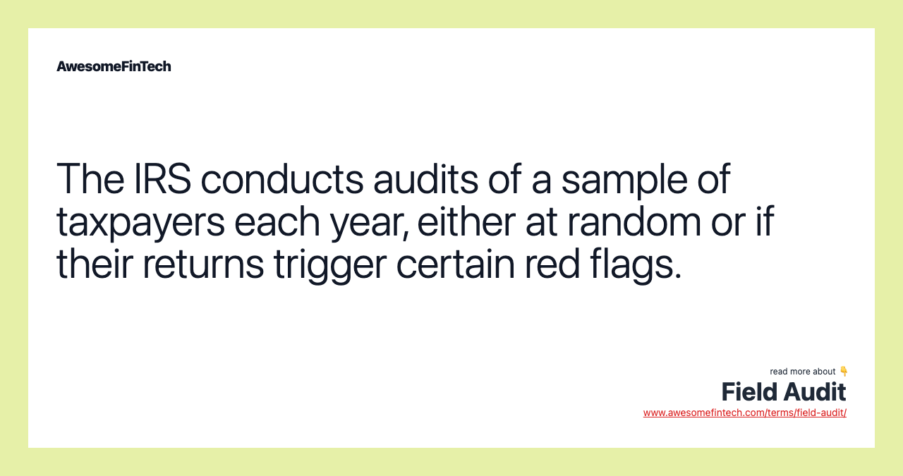 The IRS conducts audits of a sample of taxpayers each year, either at random or if their returns trigger certain red flags.