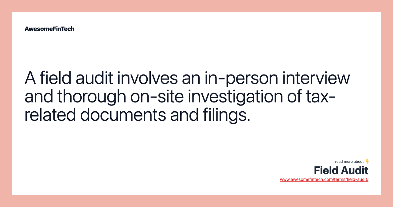 A field audit involves an in-person interview and thorough on-site investigation of tax-related documents and filings.
