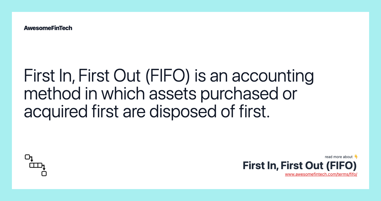 First In, First Out (FIFO) is an accounting method in which assets purchased or acquired first are disposed of first.
