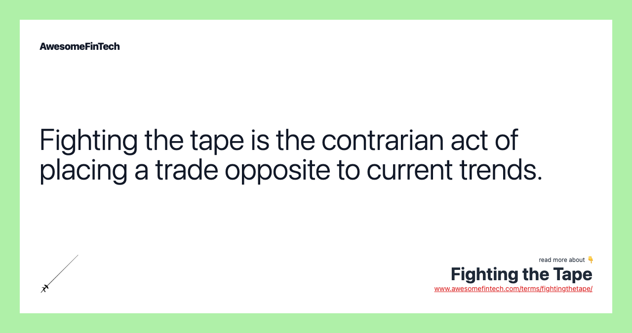 Fighting the tape is the contrarian act of placing a trade opposite to current trends.