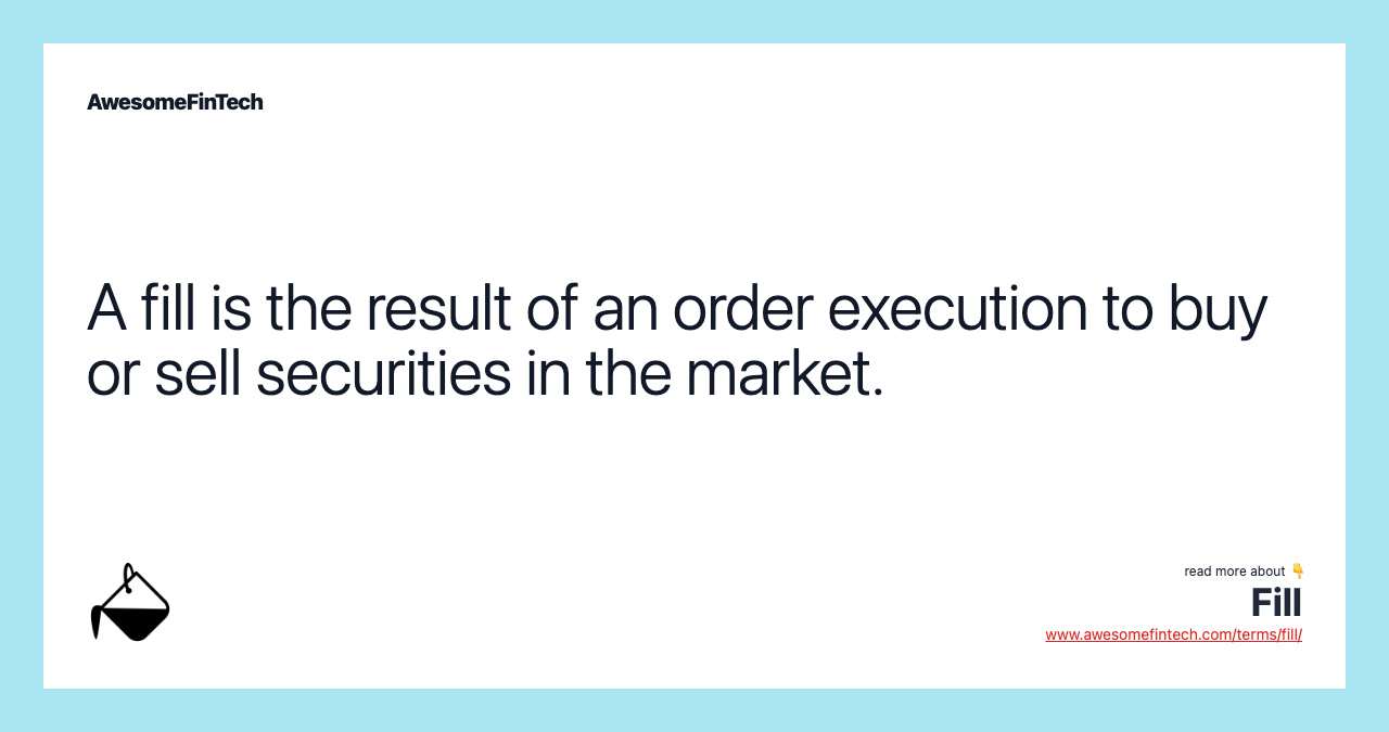 A fill is the result of an order execution to buy or sell securities in the market.