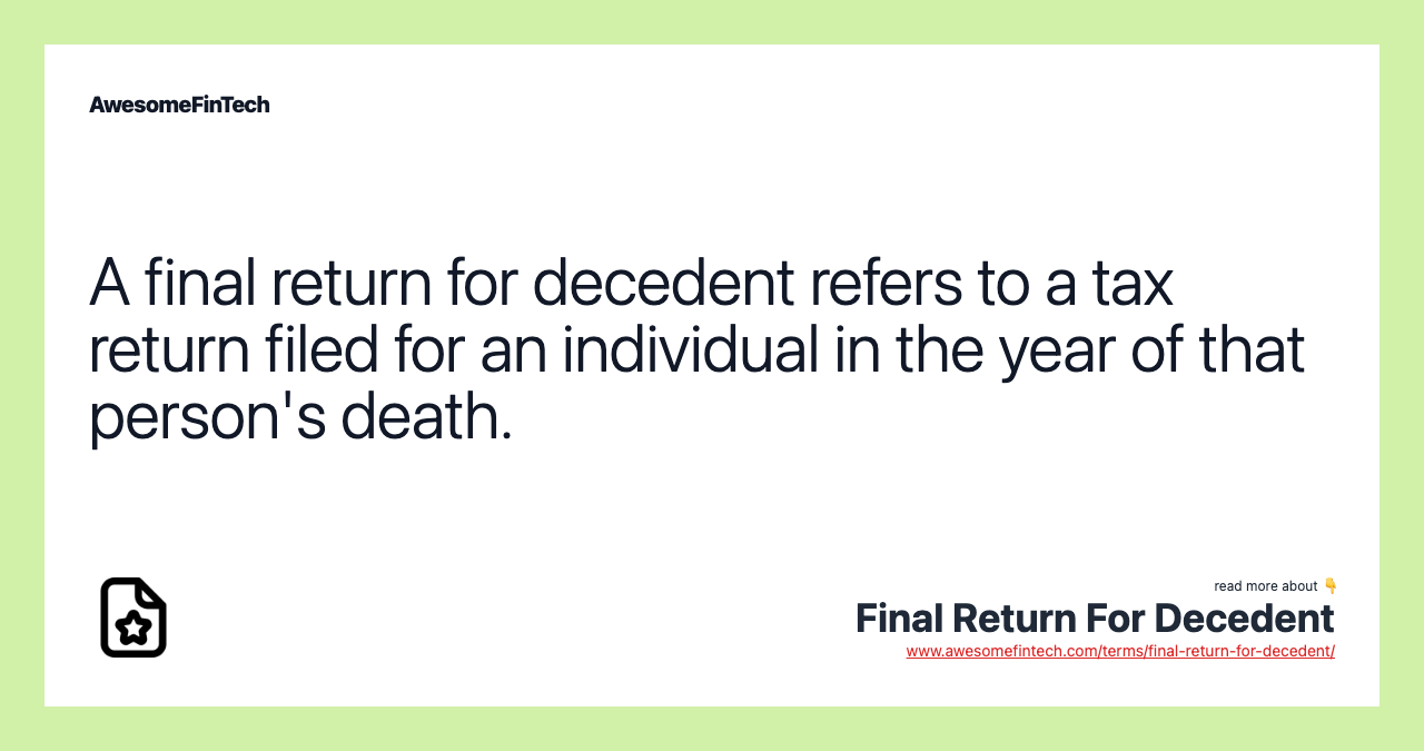 A final return for decedent refers to a tax return filed for an individual in the year of that person's death.