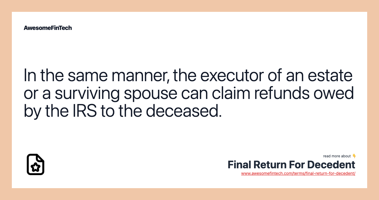 In the same manner, the executor of an estate or a surviving spouse can claim refunds owed by the IRS to the deceased.