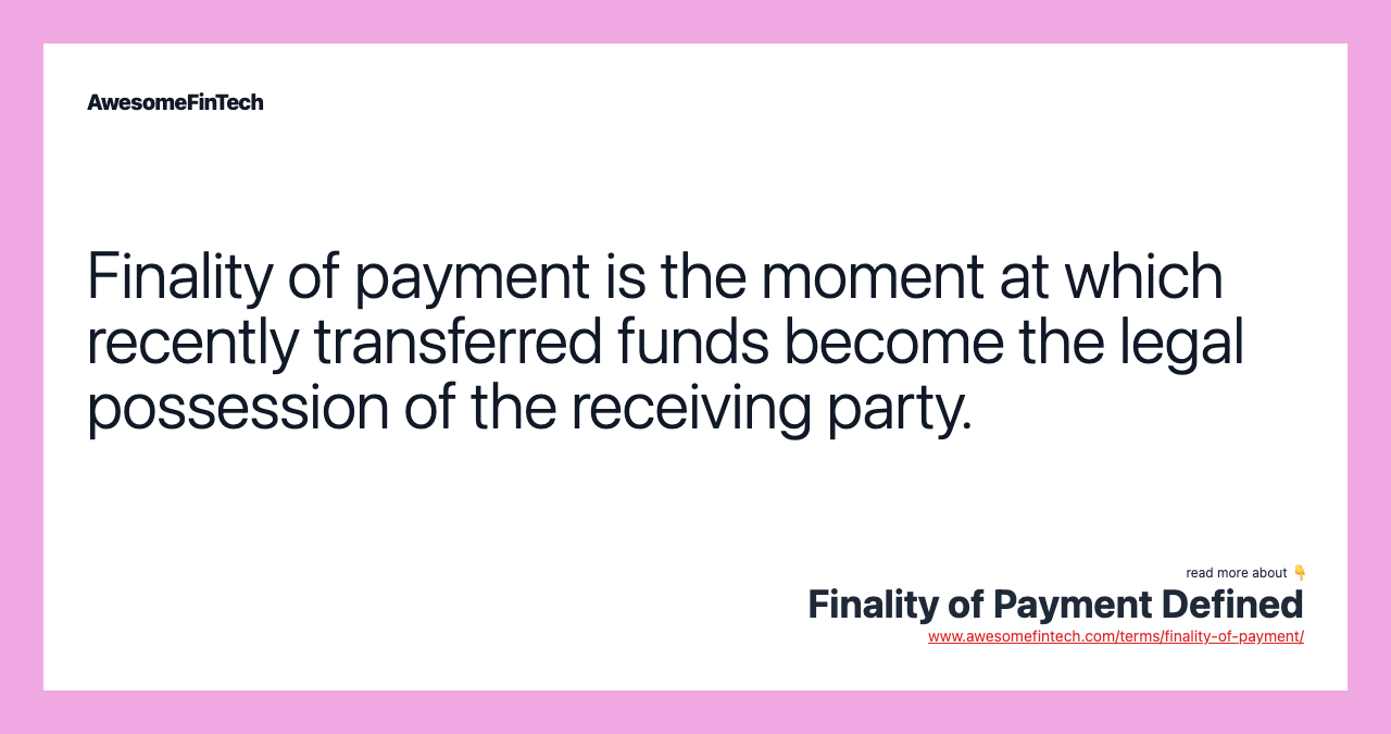 Finality of payment is the moment at which recently transferred funds become the legal possession of the receiving party.