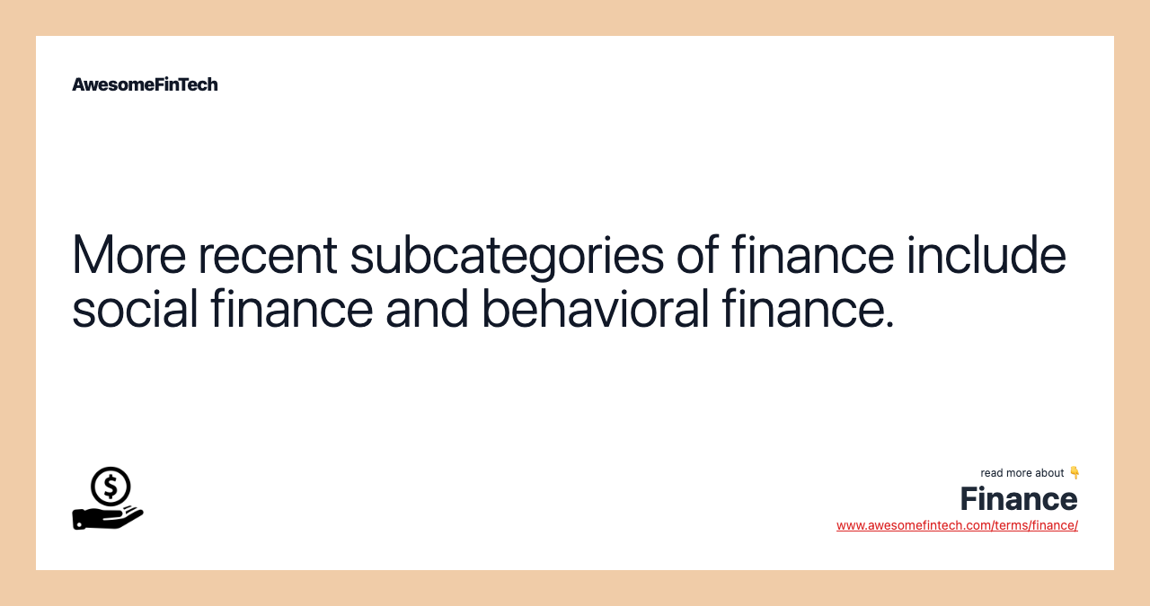 More recent subcategories of finance include social finance and behavioral finance.