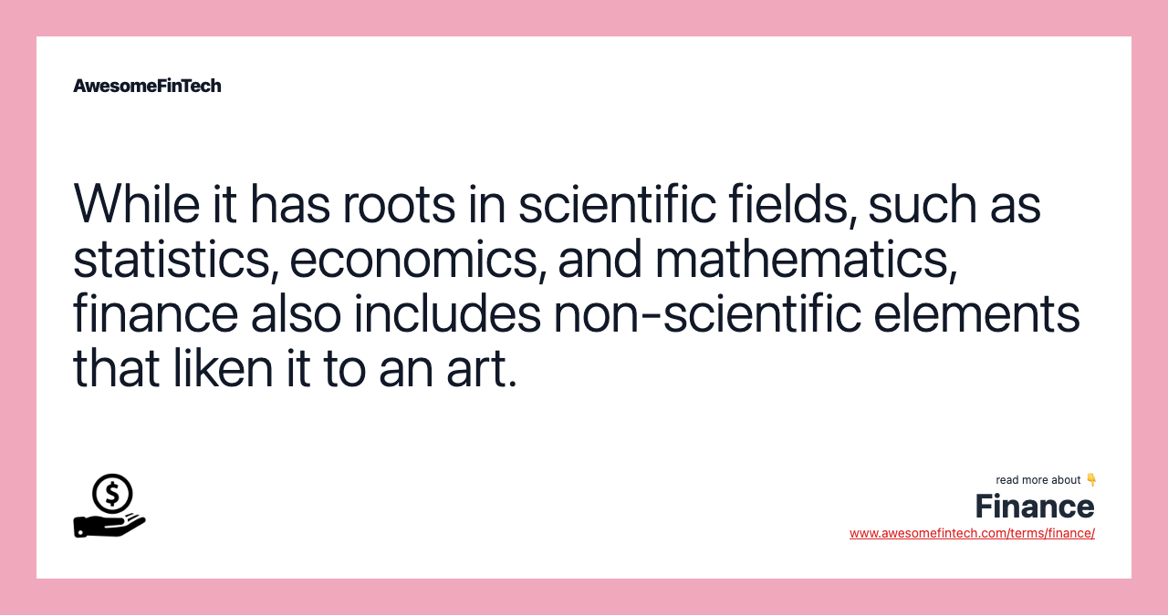 While it has roots in scientific fields, such as statistics, economics, and mathematics, finance also includes non-scientific elements that liken it to an art.