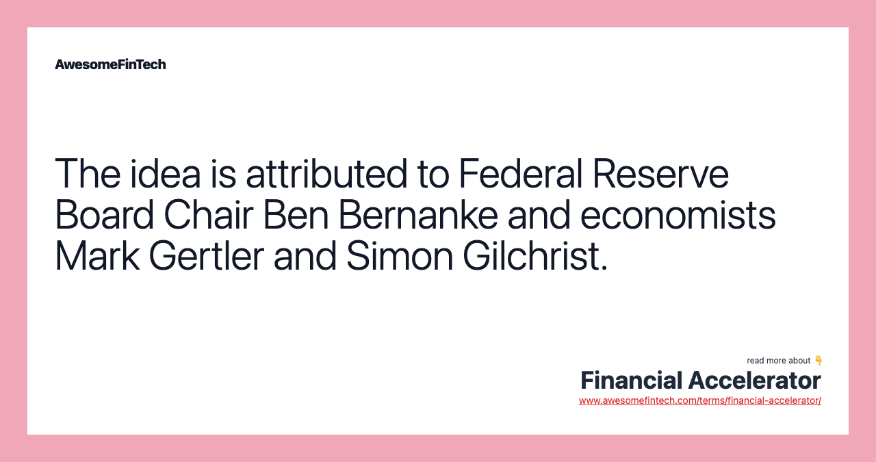 The idea is attributed to Federal Reserve Board Chair Ben Bernanke and economists Mark Gertler and Simon Gilchrist.
