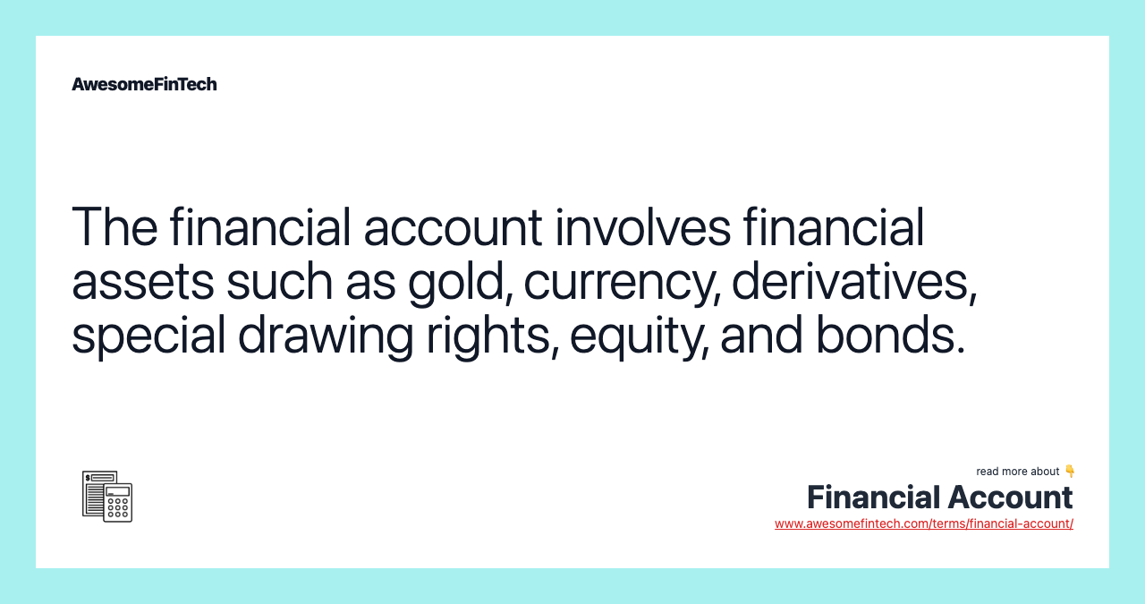 The financial account involves financial assets such as gold, currency, derivatives, special drawing rights, equity, and bonds.