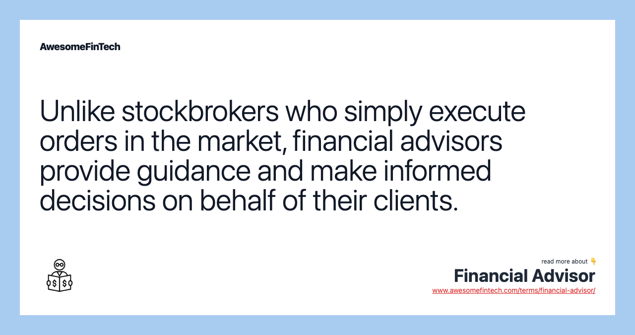 Unlike stockbrokers who simply execute orders in the market, financial advisors provide guidance and make informed decisions on behalf of their clients.