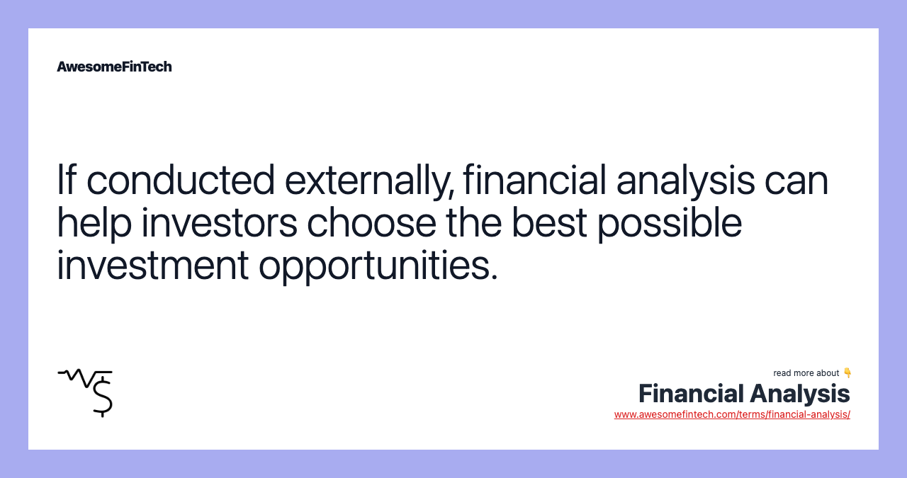 If conducted externally, financial analysis can help investors choose the best possible investment opportunities.