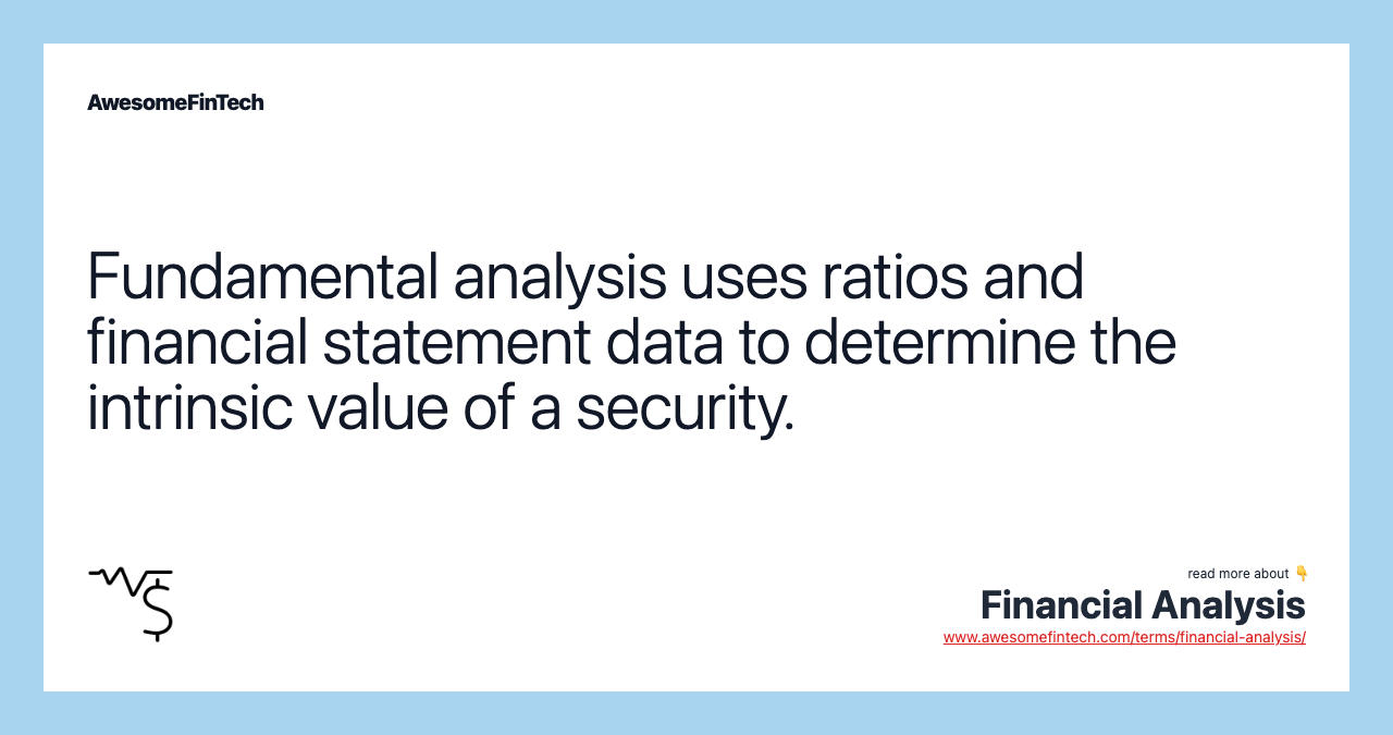 Fundamental analysis uses ratios and financial statement data to determine the intrinsic value of a security.