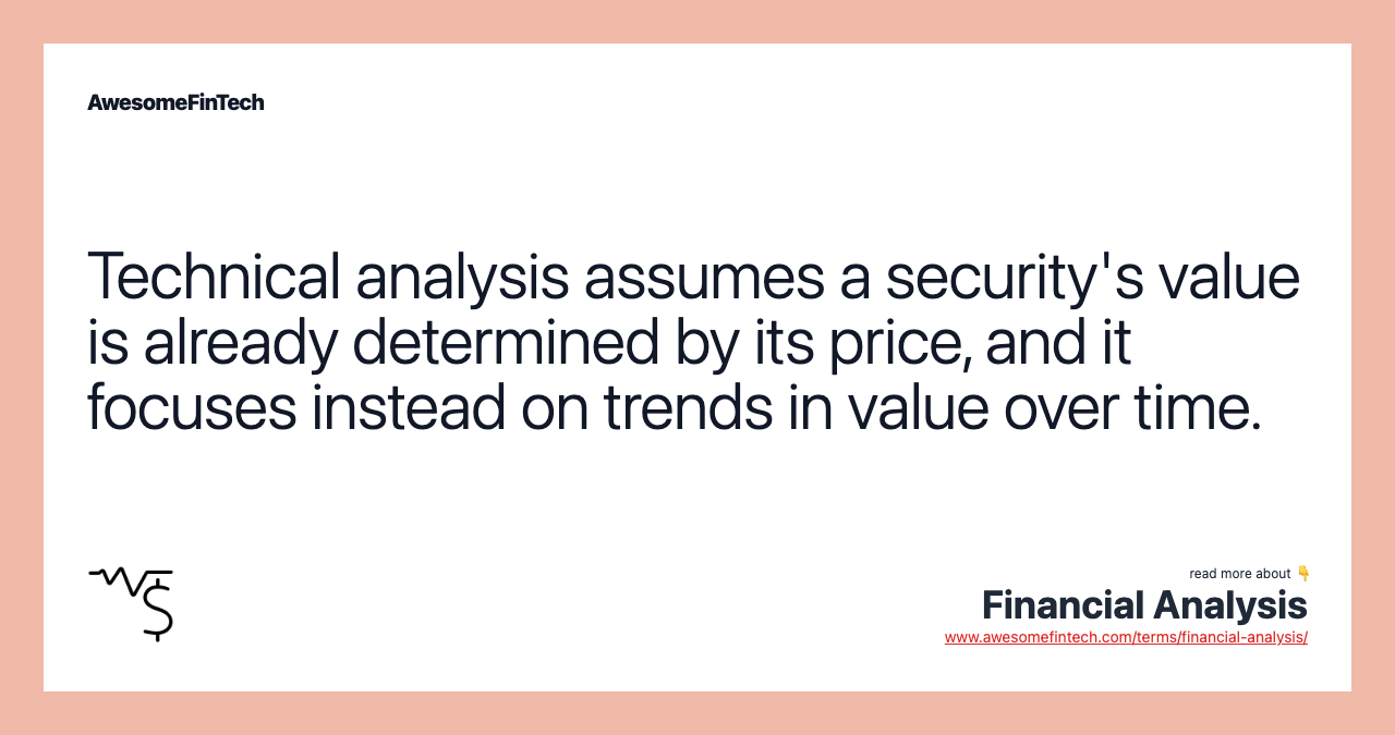 Technical analysis assumes a security's value is already determined by its price, and it focuses instead on trends in value over time.