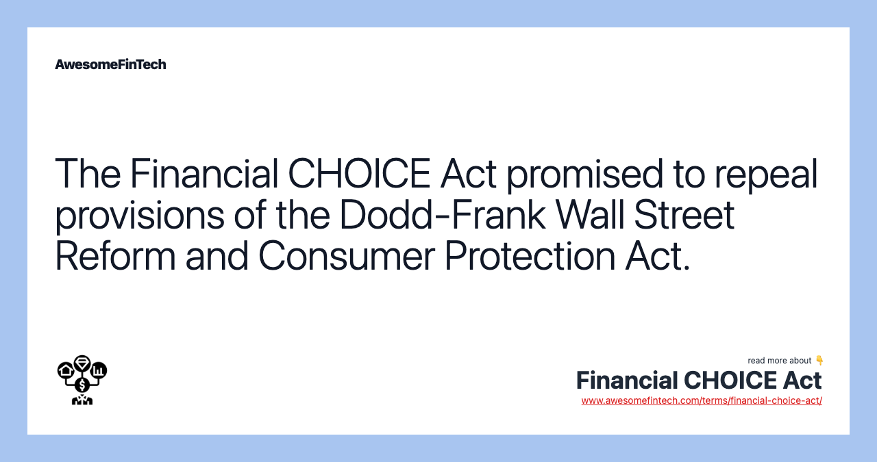 The Financial CHOICE Act promised to repeal provisions of the Dodd-Frank Wall Street Reform and Consumer Protection Act.