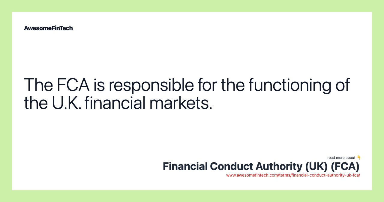 The FCA is responsible for the functioning of the U.K. financial markets.