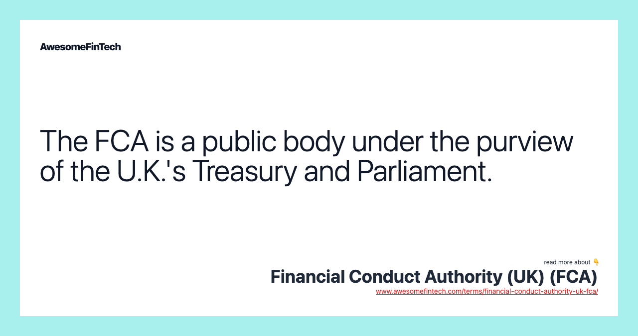 The FCA is a public body under the purview of the U.K.'s Treasury and Parliament.