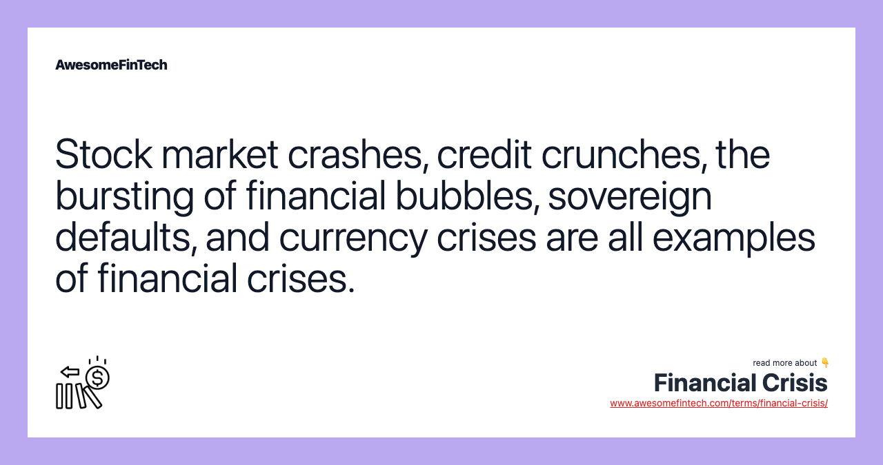 Stock market crashes, credit crunches, the bursting of financial bubbles, sovereign defaults, and currency crises are all examples of financial crises.