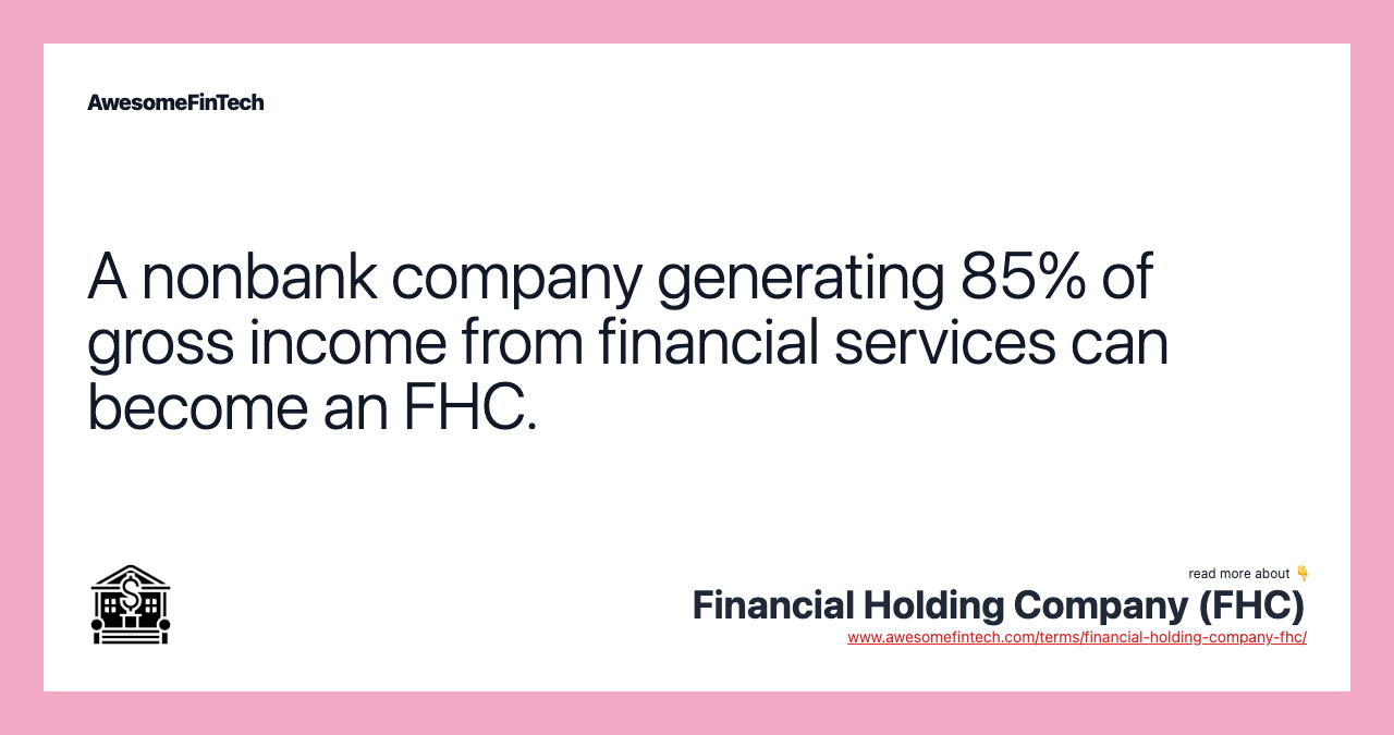 A nonbank company generating 85% of gross income from financial services can become an FHC.