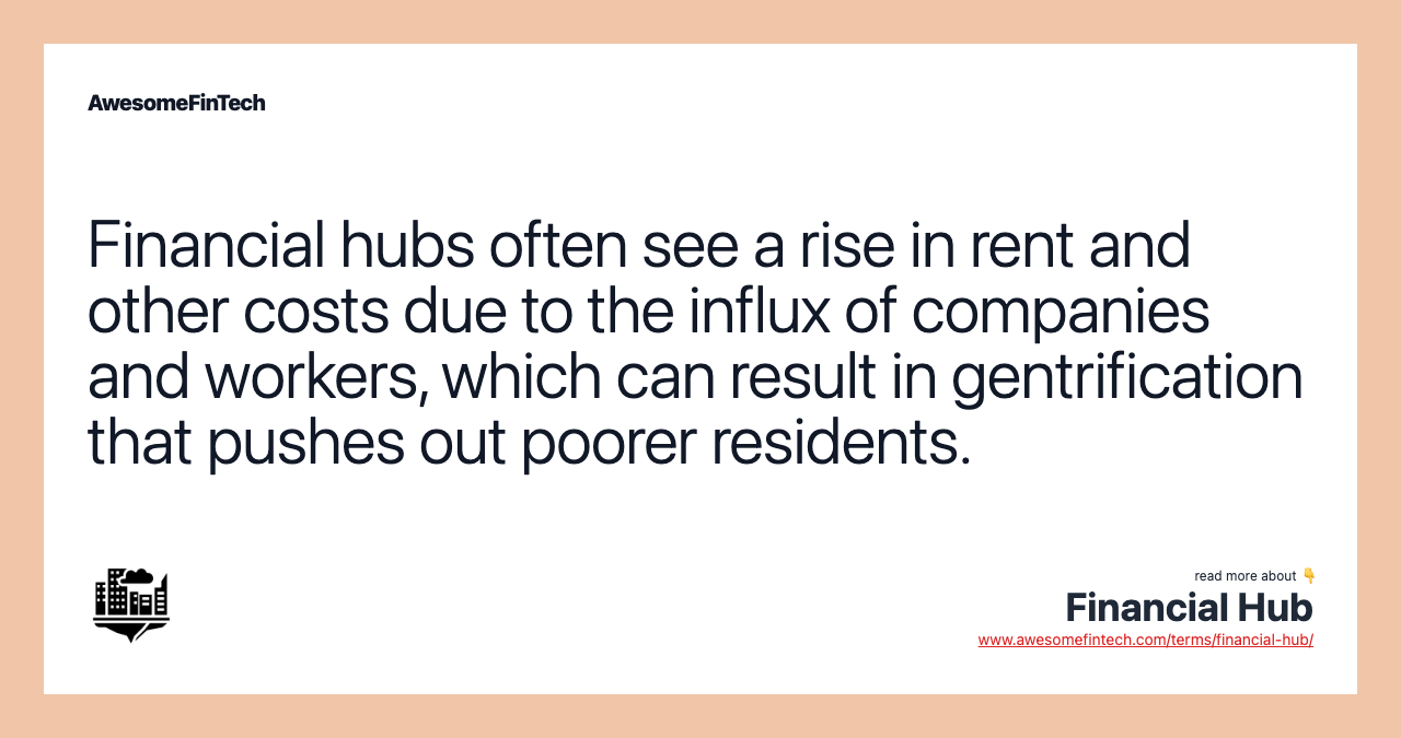 Financial hubs often see a rise in rent and other costs due to the influx of companies and workers, which can result in gentrification that pushes out poorer residents.