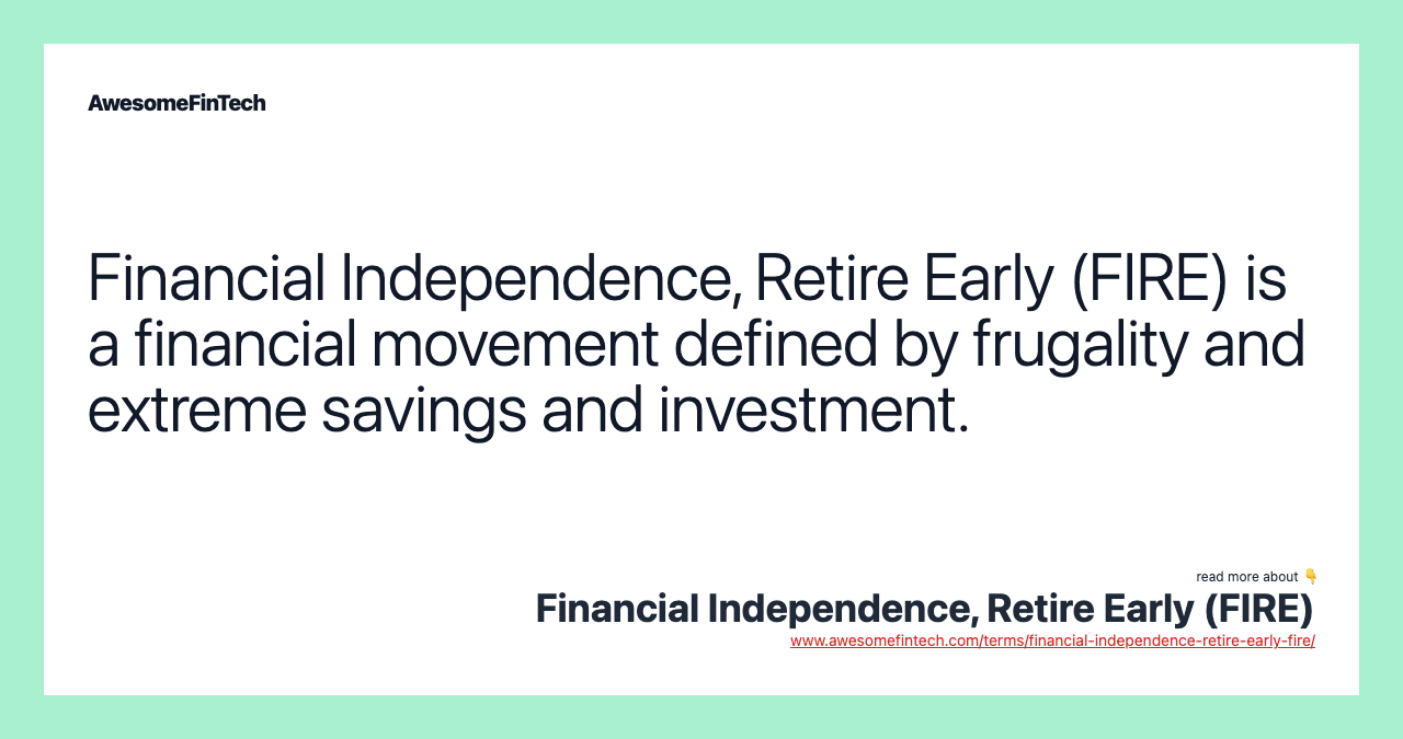 Financial Independence, Retire Early (FIRE) is a financial movement defined by frugality and extreme savings and investment.