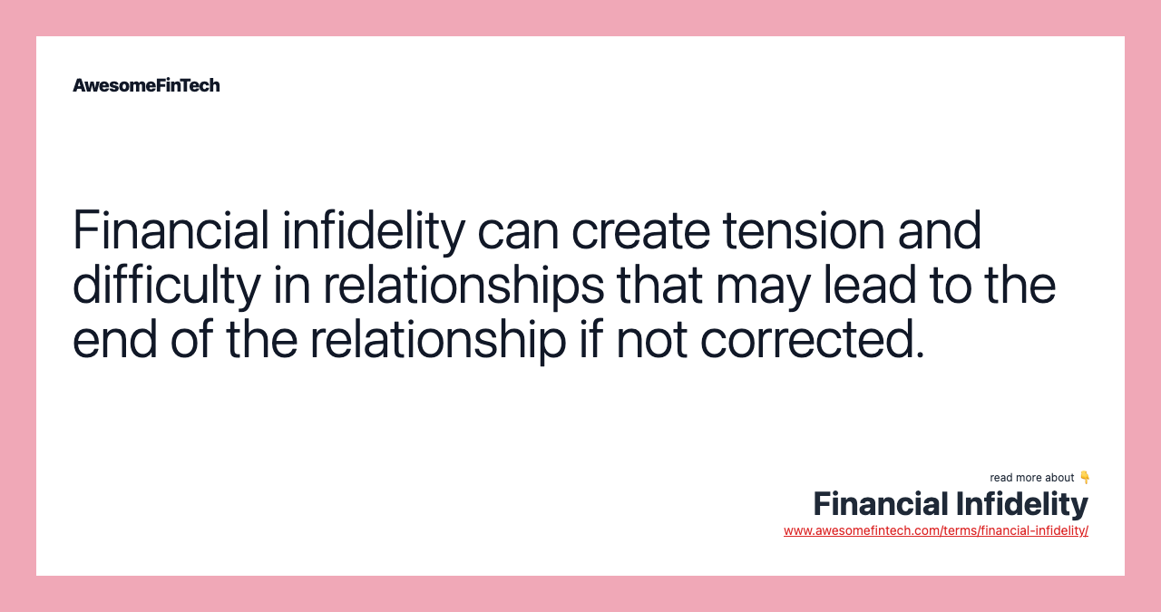 Financial infidelity can create tension and difficulty in relationships that may lead to the end of the relationship if not corrected.