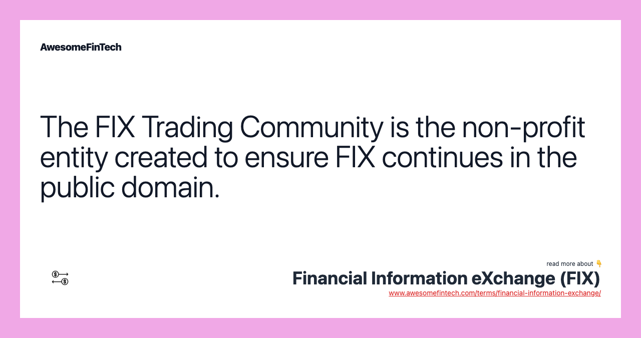 The FIX Trading Community is the non-profit entity created to ensure FIX continues in the public domain.