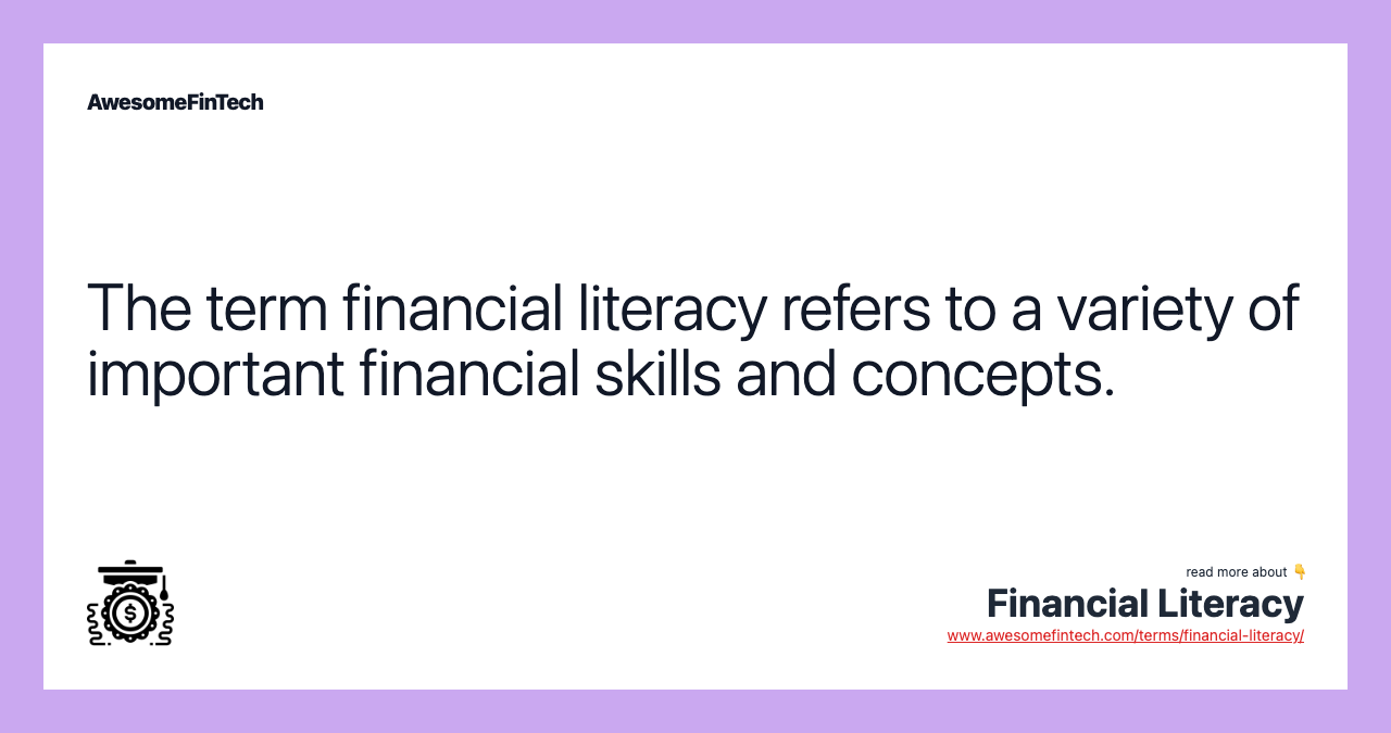The term financial literacy refers to a variety of important financial skills and concepts.