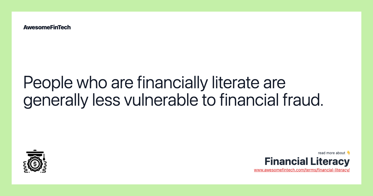 People who are financially literate are generally less vulnerable to financial fraud.
