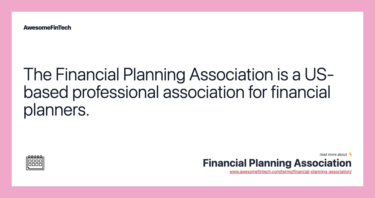 The Financial Planning Association is a US-based professional association for financial planners.