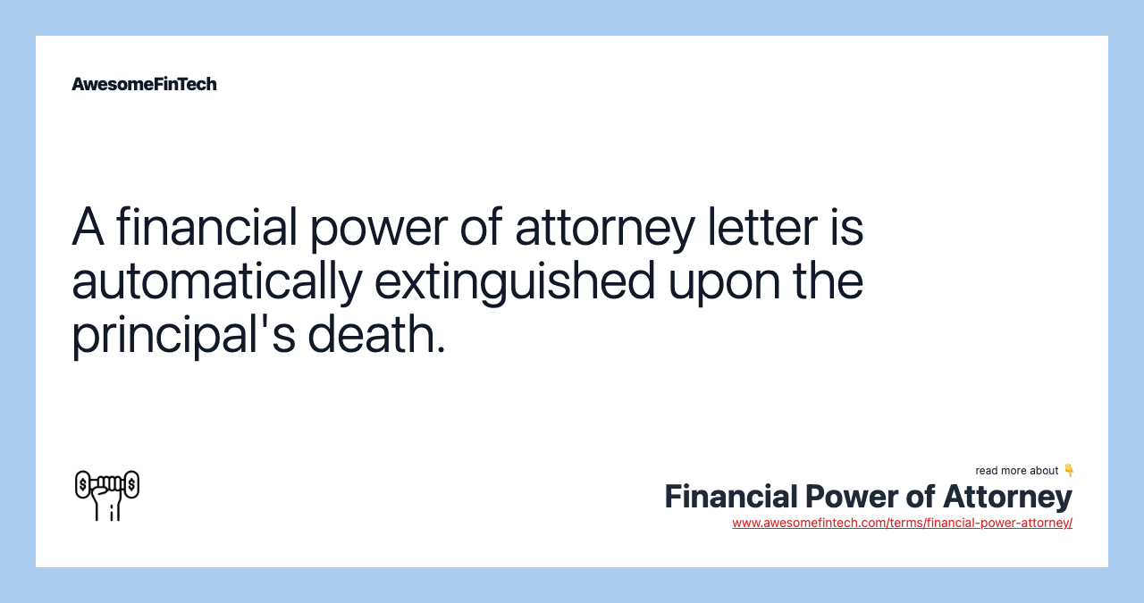 A financial power of attorney letter is automatically extinguished upon the principal's death.