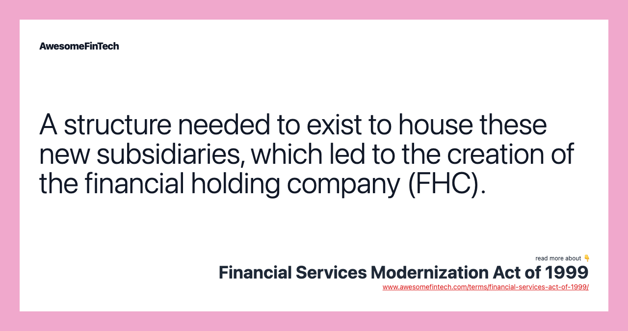 A structure needed to exist to house these new subsidiaries, which led to the creation of the financial holding company (FHC).