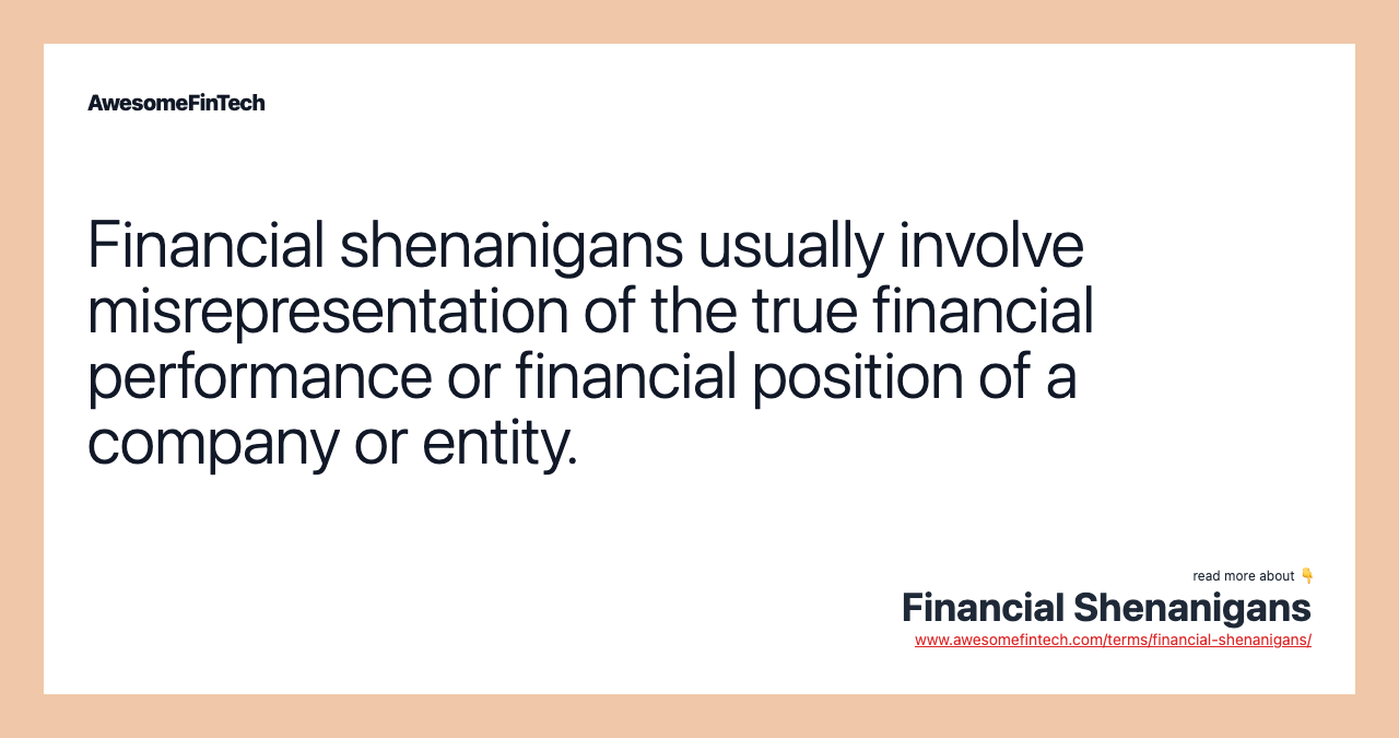Financial shenanigans usually involve misrepresentation of the true financial performance or financial position of a company or entity.
