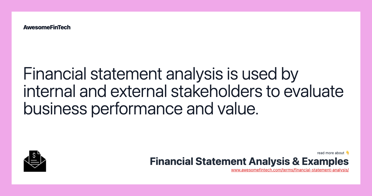 Financial statement analysis is used by internal and external stakeholders to evaluate business performance and value.