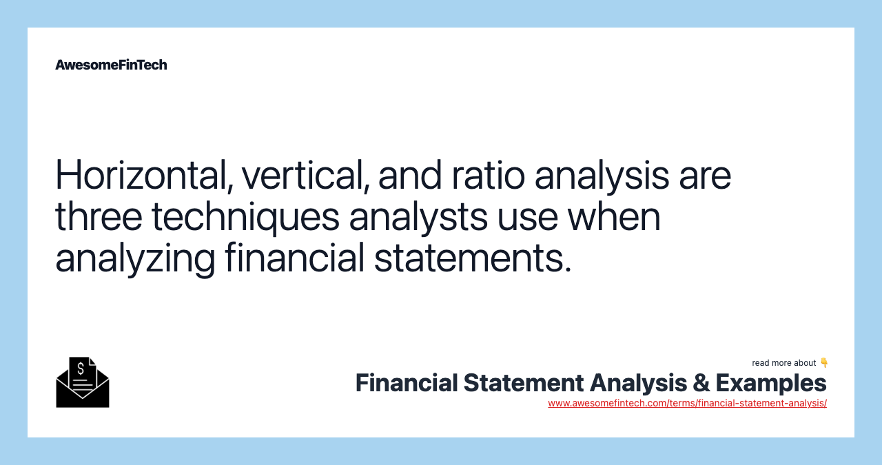Horizontal, vertical, and ratio analysis are three techniques analysts use when analyzing financial statements.