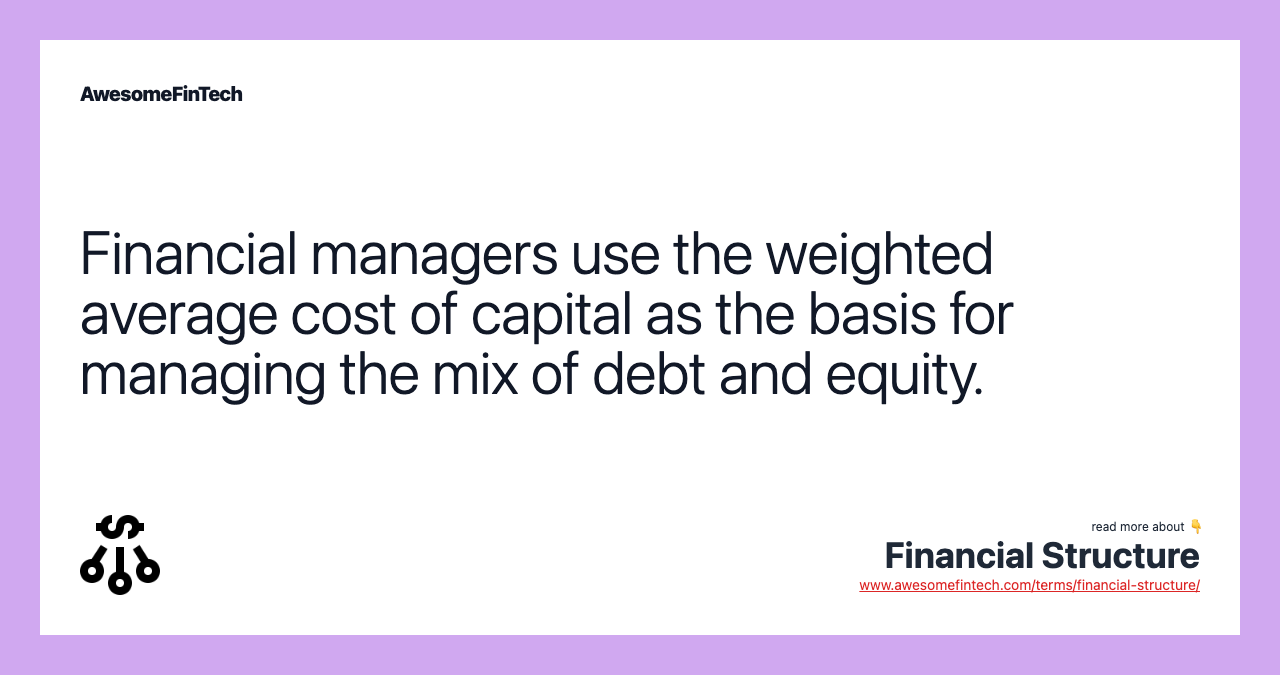 Financial managers use the weighted average cost of capital as the basis for managing the mix of debt and equity.