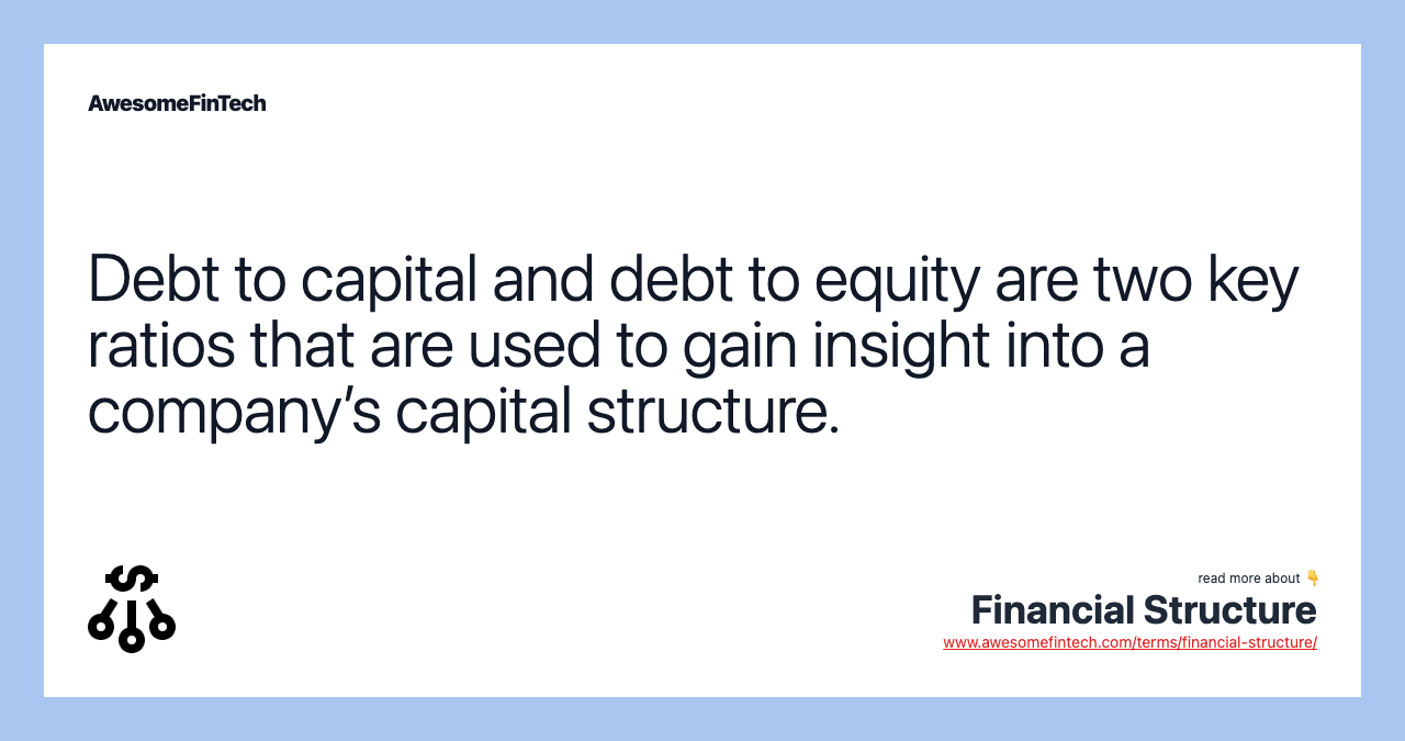 Debt to capital and debt to equity are two key ratios that are used to gain insight into a company’s capital structure.