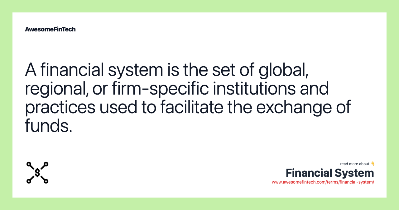 A financial system is the set of global, regional, or firm-specific institutions and practices used to facilitate the exchange of funds.