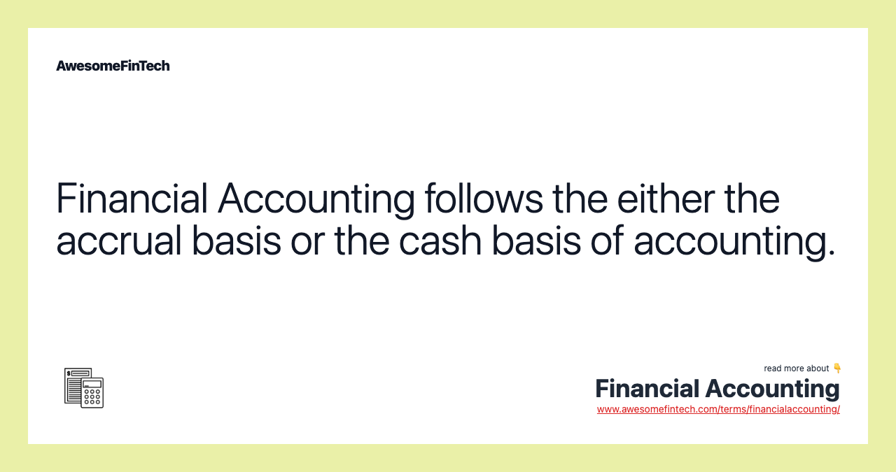 Financial Accounting follows the either the accrual basis or the cash basis of accounting.